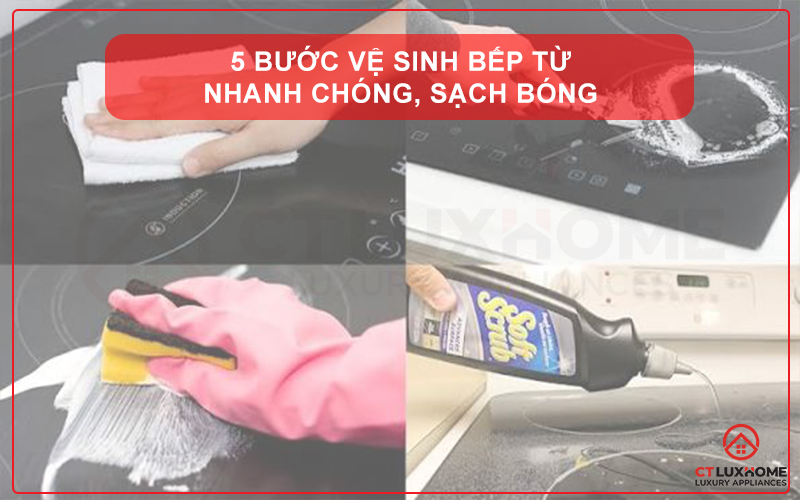 5 BƯỚC VỆ SINH BẾP TỪ NHANH CHÓNG, SẠCH BÓNG