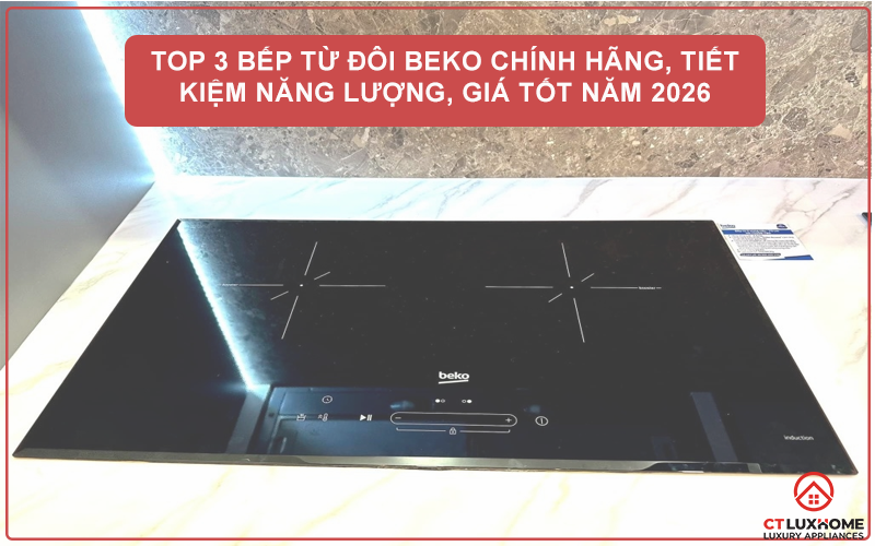 TOP 3 BẾP TỪ ĐÔI BEKO CHÍNH HÃNG, TIẾT KIỆM NĂNG LƯỢNG, GIÁ TỐT NĂM 2026