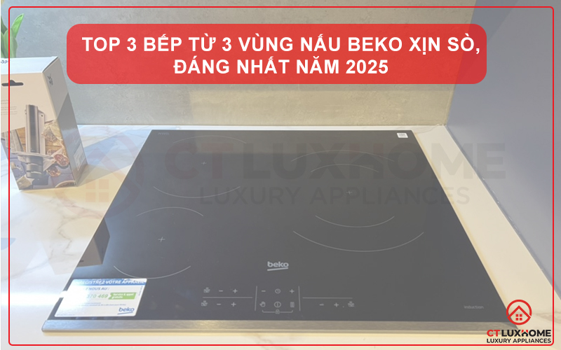 TOP 3 BẾP TỪ 3 VÙNG NẤU BEKO XỊN SÒ, ĐÁNG NHẤT NĂM 2025