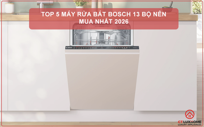 ​TOP 5 MÁY RỬA BÁT BOSCH 13 BỘ NÊN MUA NHẤT 2026