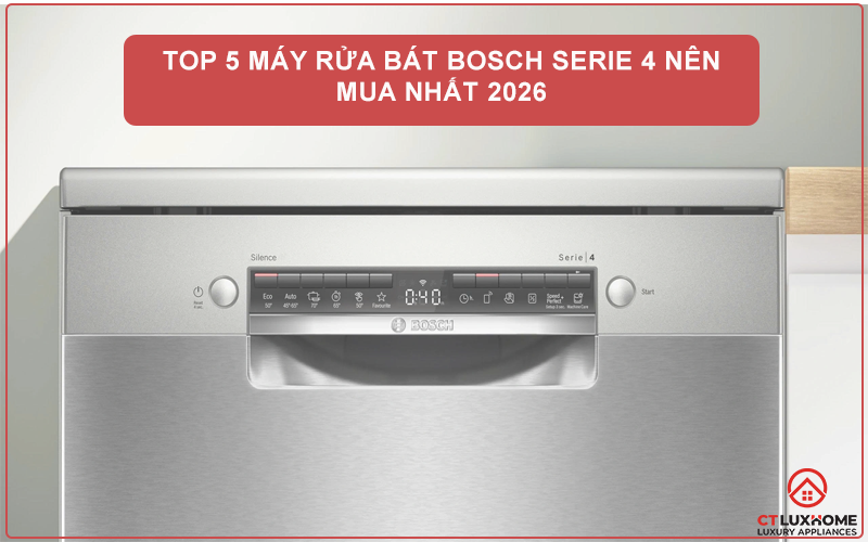TOP 5 MÁY RỬA BÁT BOSCH SERIE 4 NÊN MUA NHẤT 2026