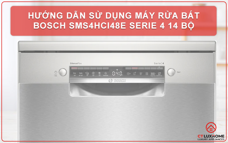 HƯỚNG DẪN SỬ DỤNG MÁY RỬA BÁT BOSCH SMS4HCI48E SERIE 4 14 BỘ 