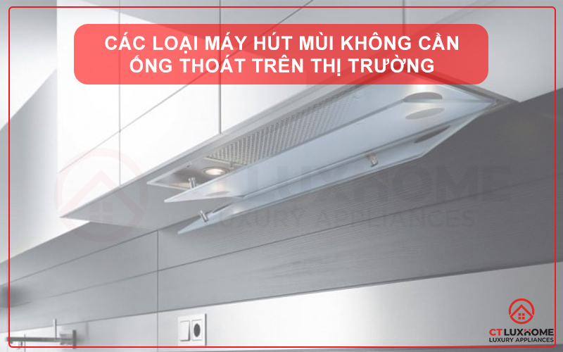 CÁC LOẠI MÁY HÚT MÙI KHÔNG CẦN ỐNG THOÁT TRÊN THỊ TRƯỜNG HIỆN NAY