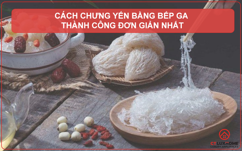 CÁCH CHƯNG YẾN BẰNG BẾP GA THÀNH CÔNG ĐƠN GIẢN NHẤT