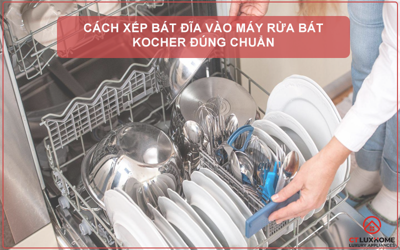 CÁCH XẾP BÁT ĐĨA VÀO MÁY RỬA BÁT KOCHER ĐÚNG CHUẨN 