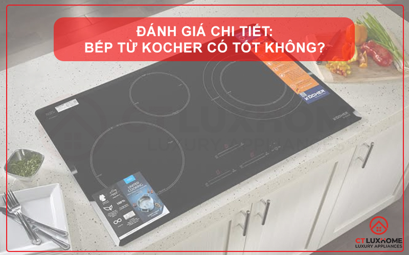 ĐÁNH GIÁ CHI TIẾT: BẾP TỪ KOCHER CÓ TỐT KHÔNG?