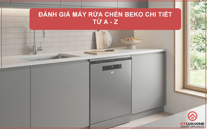 ĐÁNH GIÁ MÁY RỬA CHÉN BEKO CHI TIẾT TỪ A - Z