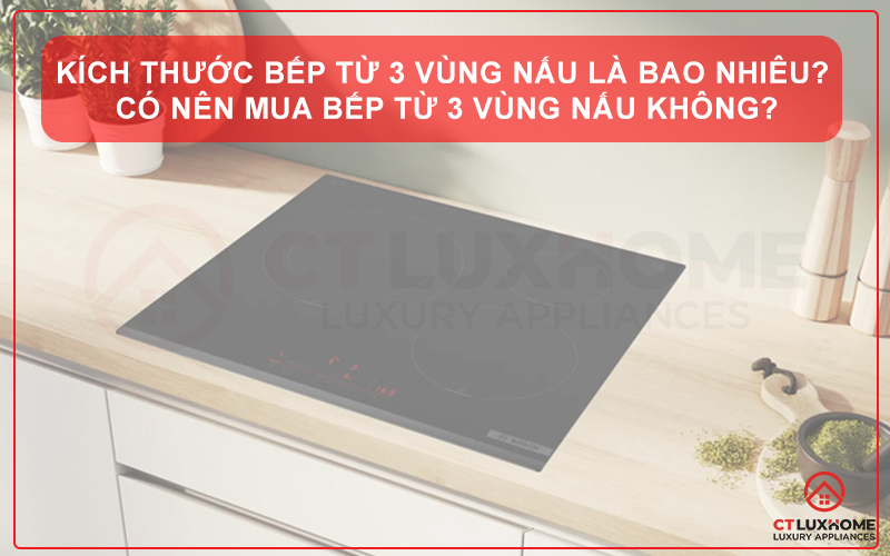 KÍCH THƯỚC BẾP TỪ 3 VÙNG NẤU LÀ BAO NHIÊU? CÓ NÊN MUA BẾP TỪ 3 VÙNG NẤU KHÔNG?