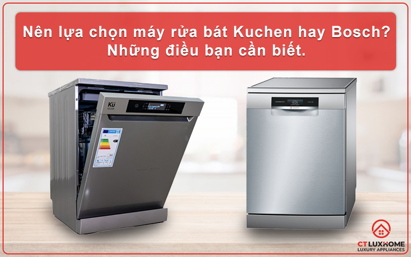 NÊN LỰA CHỌN MÁY RỬA BÁT KUCHEN HAY BOSCH? NHỮNG ĐIỀU BẠN CẦN BIẾT