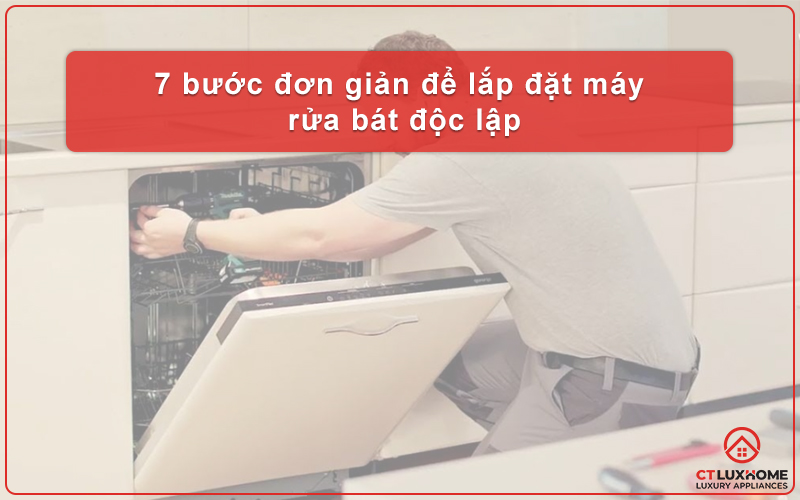 7 BƯỚC ĐƠN GIẢN ĐỂ LẮP ĐẶT MÁY RỬA BÁT ĐỘC LẬP