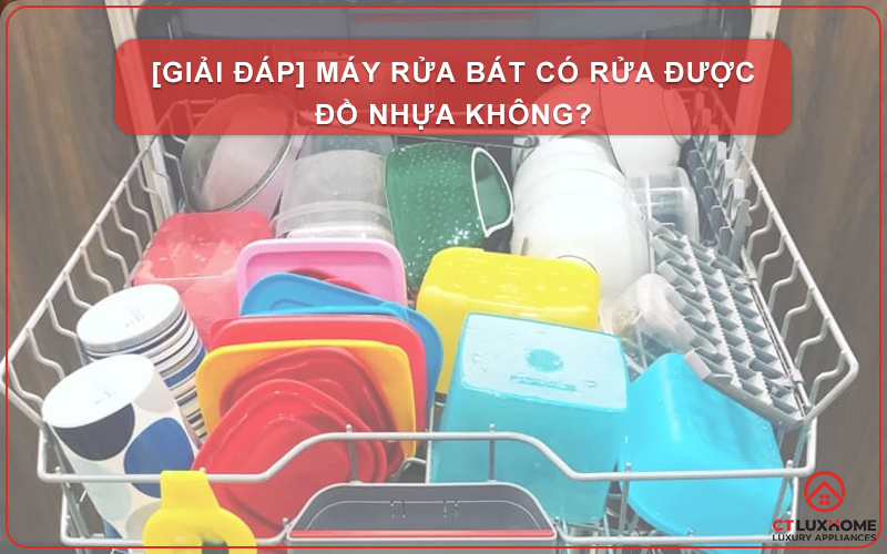 [GIẢI ĐÁP] MÁY RỬA BÁT CÓ RỬA ĐƯỢC ĐỒ NHỰA KHÔNG?