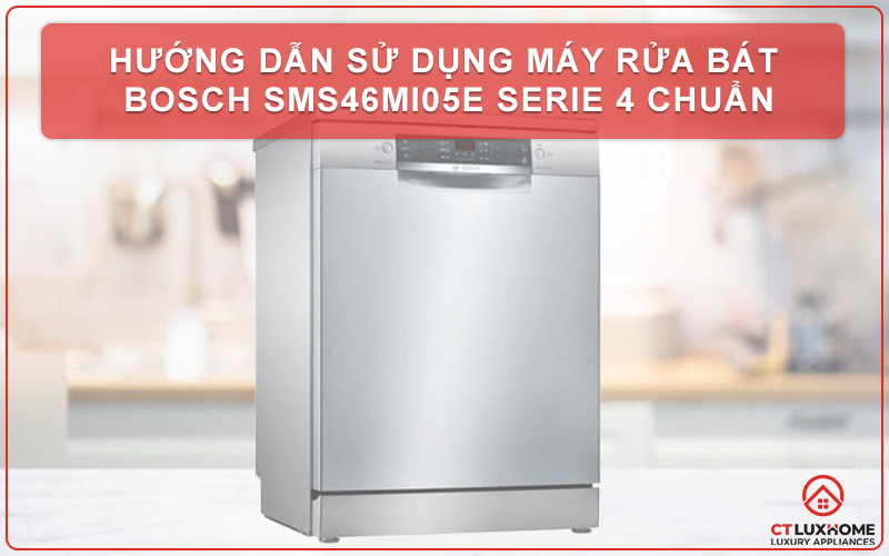 HƯỚNG DẪN SỬ DỤNG MÁY RỬA BÁT BOSCH SMS46MI05E SERIE 4 CHUẨN