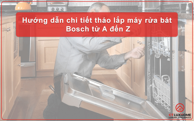 HƯỚNG DẪN CHI TIẾT THÁO LẮP MÁY RỬA BÁT BOSCH TỪ A ĐẾN Z