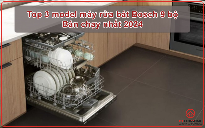 TOP 3 MODEL MÁY RỬA BÁT BOSCH 9 BỘ BÁN CHẠY NHẤT 2024