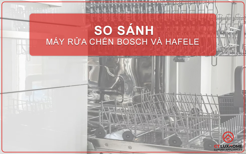 So sánh máy rửa chén bosch và hafele – [Tính năng – Giá thành]