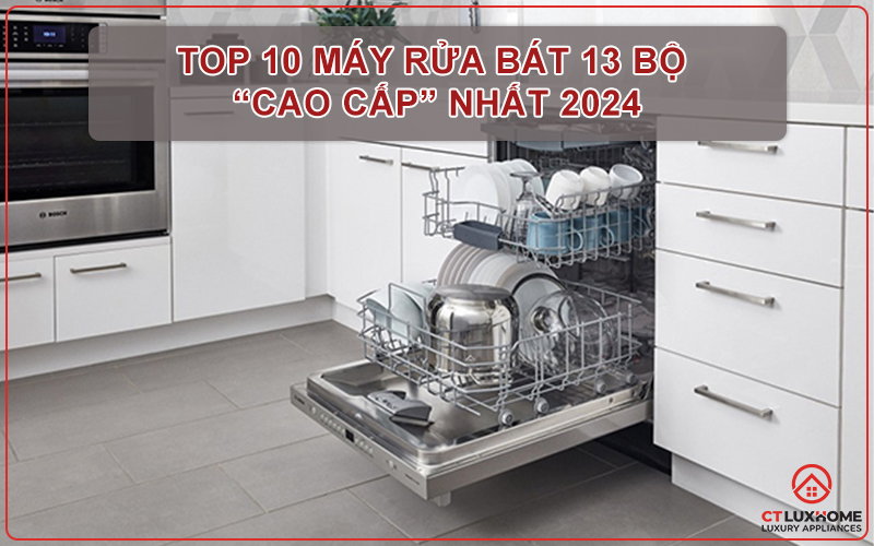 TOP 10 DÒNG MÁY RỬA BÁT 13 BỘ “CAO CẤP” NHẤT 2024