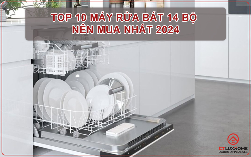 Top 10 máy rửa bát 14 bộ nên mua nhất 2024