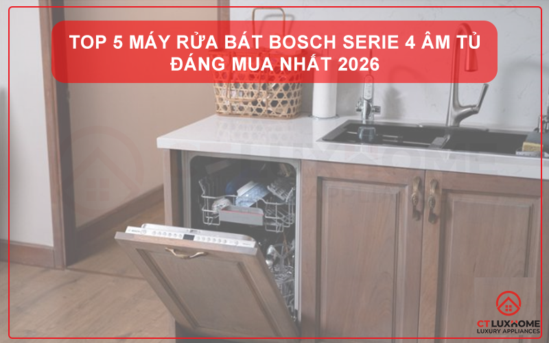TOP 5 MÁY RỬA BÁT BOSCH SERIE 4 BÁN ÂM HOT NHẤT NĂM 2026