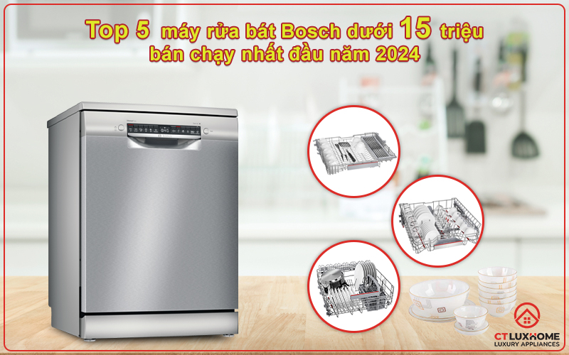 Top 5 máy rửa bát Bosch dưới 15 triệu bán chạy nhất đầu năm 2024