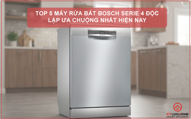 TOP 5 MÁY RỬA BÁT BOSCH SERIE 4 ĐỘC LẬP ƯA CHUỘNG NHẤT HIỆN NAY