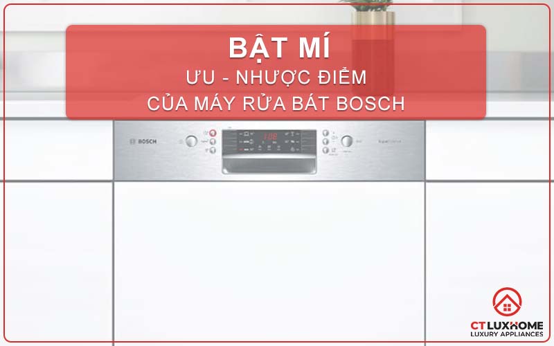 [ BẬT MÍ ] ƯU - NHƯỢC ĐIỂM CỦA MÁY RỬA BÁT BOSCH 