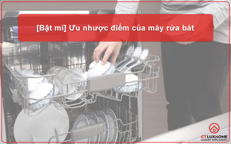 [BẬT MÍ] ƯU NHƯỢC ĐIỂM CỦA MÁY RỬA BÁT