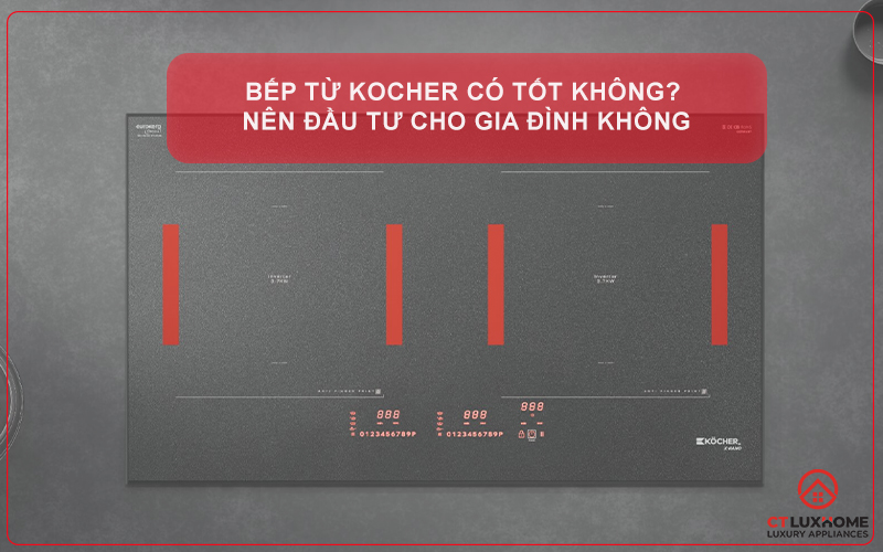 BẾP TỪ KOCHER CÓ TỐT KHÔNG? NÊN ĐẦU TƯ CHO GIA ĐÌNH KHÔNG