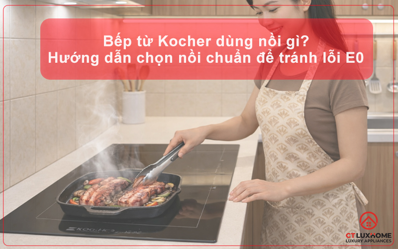 Bếp từ Kocher dùng nồi gì? Hướng dẫn chọn nồi chuẩn để tránh lỗi E0