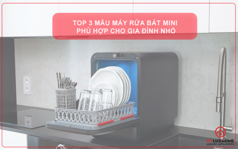 TOP 3 MẪU MÁY RỬA BÁT MINI PHÙ HỢP CHO GIA ĐÌNH NHỎ