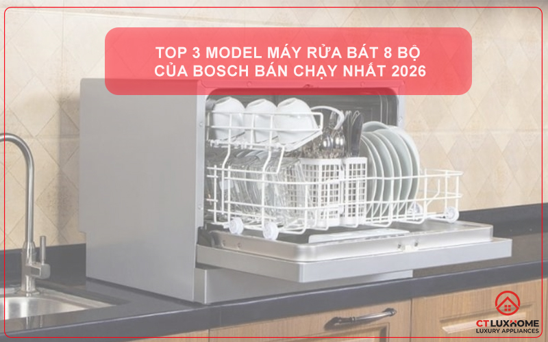 Top 3 model máy rửa bát 8 bộ của Bosch bán chạy nhất 2026