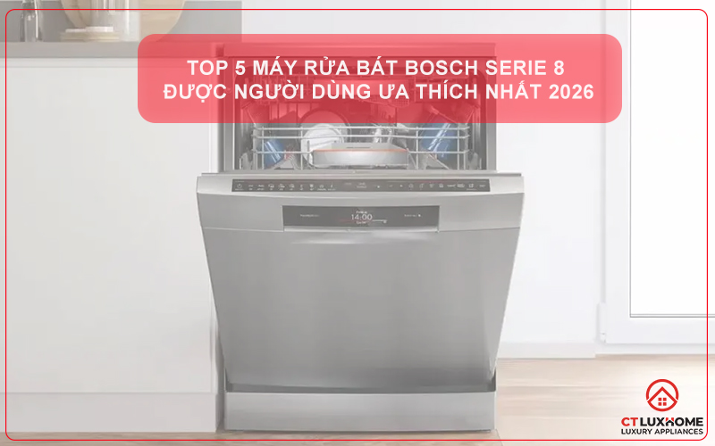  Top 5 máy rửa bát bosch serie 8 âm toàn phần được người dùng yêu thích nhất 2026