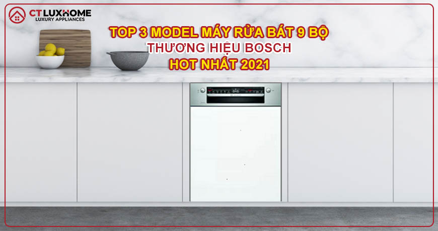 Top 3 model máy rửa bát 9 bộ Bosch HOT nhất 2022