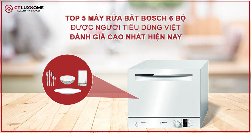 TOP 5 máy rửa bát 6 bộ được người Việt đánh giá cao nhất hiện nay
