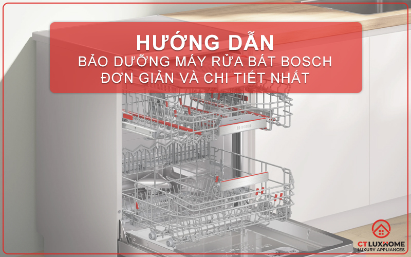 HƯỚNG DẪN BẢO DƯỠNG MÁY RỬA BÁT BOSCH ĐƠN GIẢN VÀ CHI TIẾT NHẤT