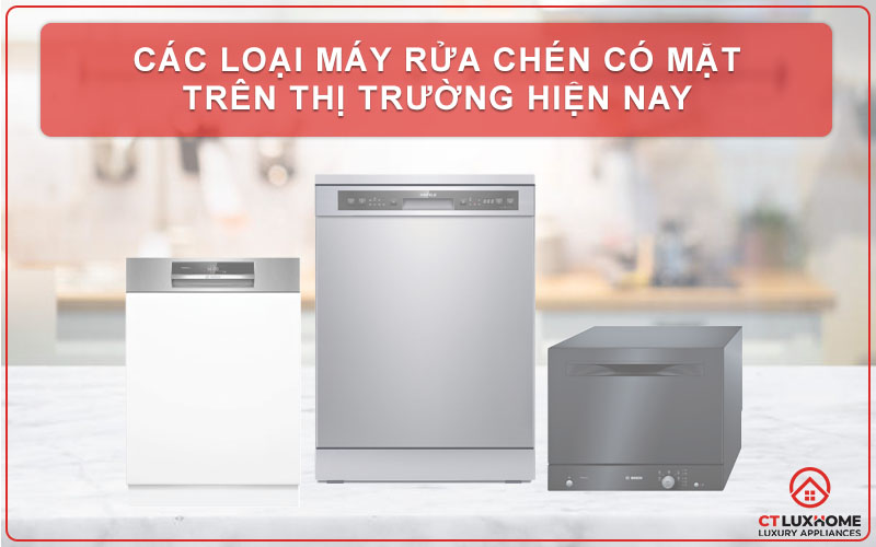 CÁC LOẠI MÁY RỬA CHÉN BÁT CÓ MẶT TRÊN THỊ TRƯỜNG HIỆN NAY