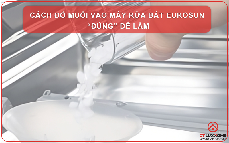 CÁCH ĐỔ MUỐI VÀO MÁY RỬA BÁT EUROSUN “ĐÚNG” DỄ LÀM