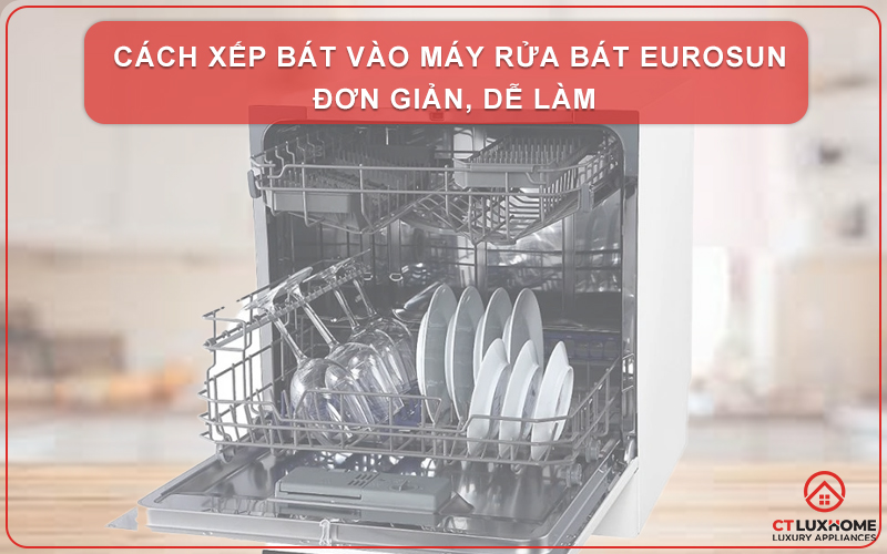 CÁCH XẾP BÁT VÀO MÁY RỬA BÁT EUROSUN ĐƠN GIẢN, DỄ LÀM