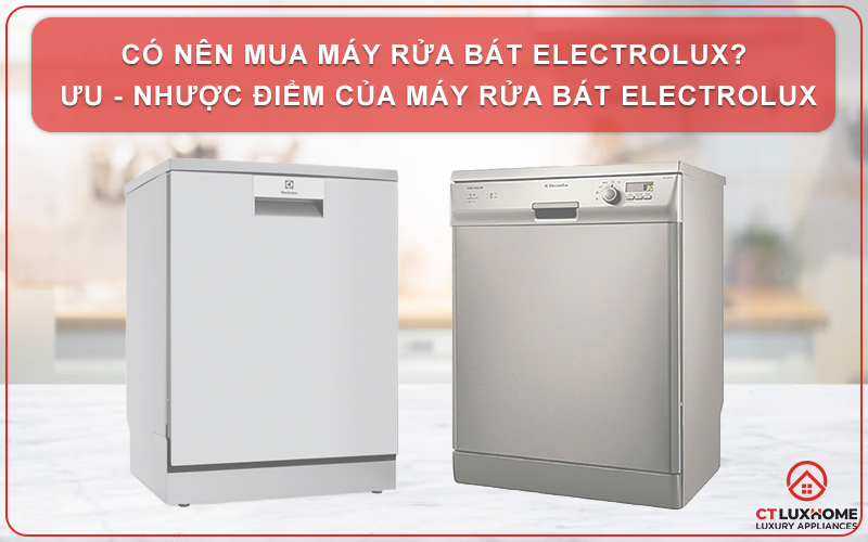 CÓ NÊN MUA MÁY RỬA BÁT ELECTROLUX? ƯU - NHƯỢC ĐIỂM CỦA MÁY RỬA BÁT ELECTROLUX