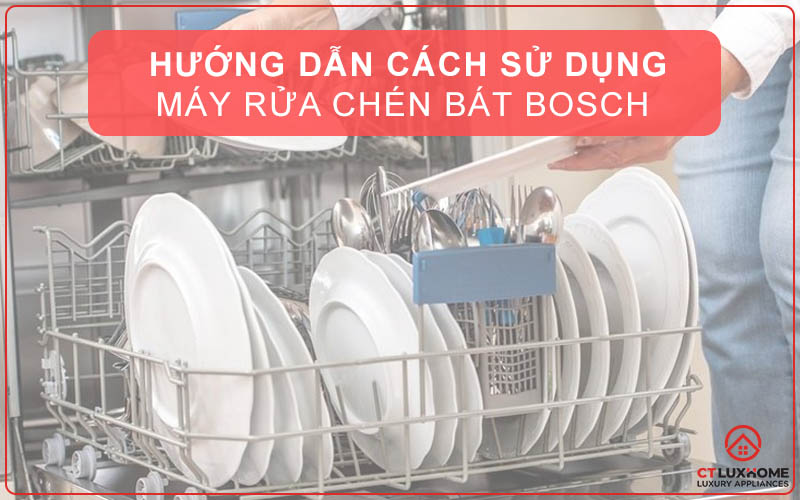 HƯỚNG DẪN CÁCH SỬ DỤNG MÁY RỬA CHÉN BÁT BOSCH [UPDATE 08/2024]