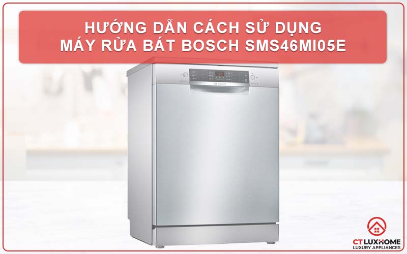 Hướng dẫn cách sử dụng máy rửa bát bosch sms46mi05e [09/2024]