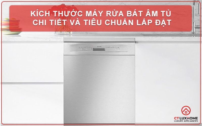 Kích thước máy rửa bát âm tủ chi tiết và tiêu chuẩn lắp đặt