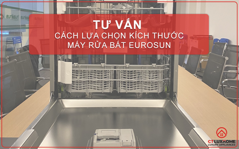 [TƯ VẤN] TÌM HIỂU KÍCH THƯỚC MÁY RỬA BÁT EUROSUN THÔNG DỤNG HIỆN NAY 