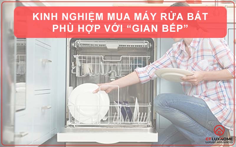 Kinh nghiệm mua máy rửa bát phù hợp với “Gian Bếp” [Update 09/2024]