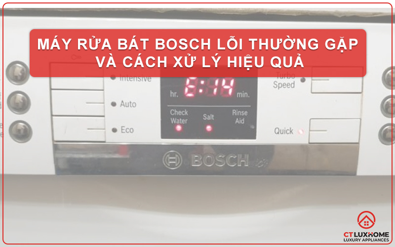 MÁY RỬA BÁT BOSCH LỖI THƯỜNG GẶP VÀ CÁCH XỬ LÝ HIỆU QUẢ