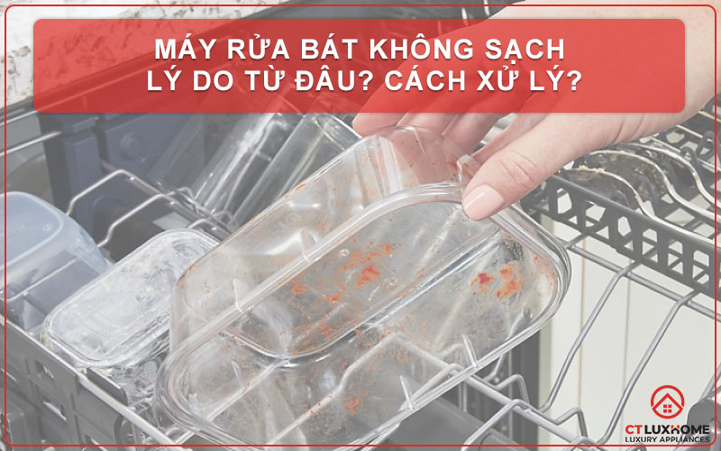 MÁY RỬA BÁT KHÔNG SẠCH LÝ DO TỪ ĐÂU? CÁCH XỬ LÝ?