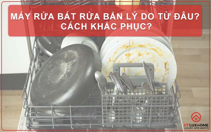 MÁY RỬA BÁT RỬA BẨN LÝ DO TỪ ĐÂU? CÁCH KHẮC PHỤC?