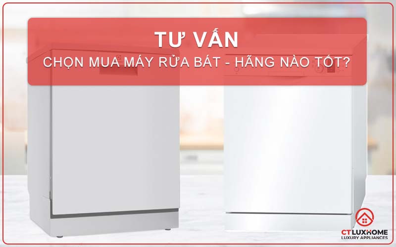 [TƯ VẤN] CHỌN MUA MÁY RỬA BÁT HÃNG NÀO TỐT?