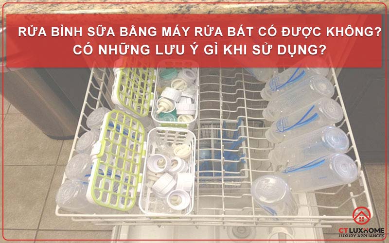 RỬA BÌNH SỮA BẰNG MÁY RỬA BÁT CÓ ĐƯỢC KHÔNG? CÓ NHỮNG LƯU Ý GÌ KHI SỬ DỤNG?