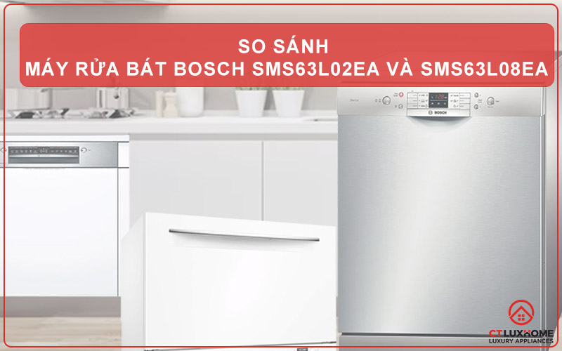 SO SÁNH MÁY RỬA BÁT BOSCH SMS63L02EA VÀ SMS63L08EA: LOẠI NÀO PHÙ HỢP HƠN?