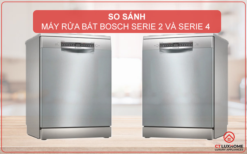 SO SÁNH MÁY RỬA BÁT BOSCH SERIE 2 VÀ SERIE 4: NÊN MUA LOẠI NÀO?